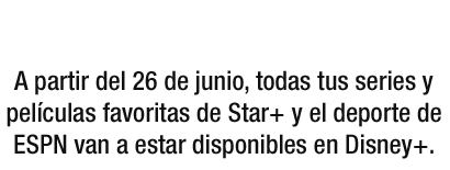 A partir del 26 de junio de 2024, Disney+ juntará las mejores historias de Disney, Pixar, Star Wars, Marvel y National Geographic con los deportes de ESPN y las películas y series de Star+