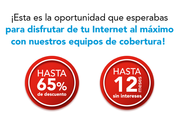 ¡Esta es la oportunidad que esperabas para disfrutar de tu Internet al máximo con nuestros equipos de cobertura! Hasta 65% de descuento o Hasta 12 MSI.