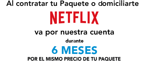 Netflix va por nuestra cuenta durante 6 meses por el mismo precio de tu Paquete.