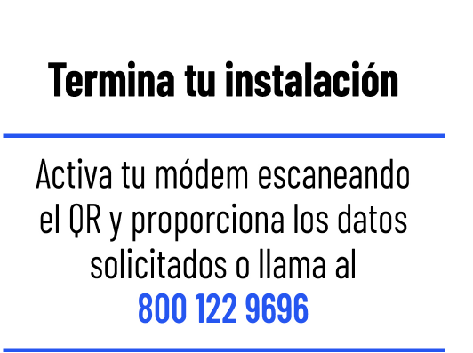 Termina tu instalación. Activa tu módem escaneando el QR y proporciona los datos solicitados o llama al 800 122 9696