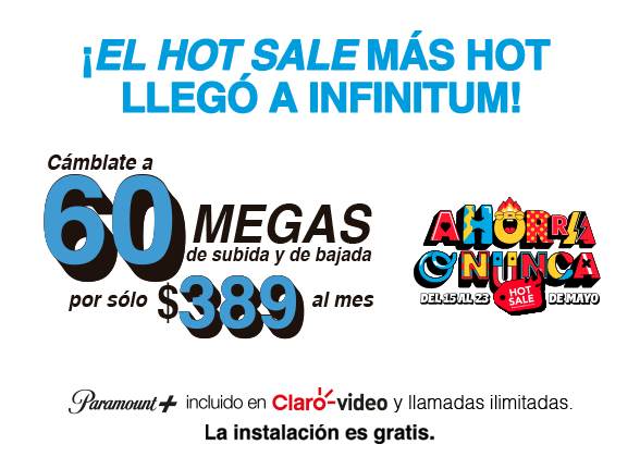¡El Hot Sale más hot llegó a Infinitum!. Cámbiate a 60 megas de subida y de bajada por sólo $389 al mes.