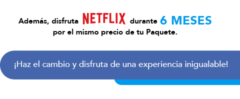 Al cambiarte a Telmex Netflix va por nuestra cuenta durante 6 meses por el mismo precio de tu paquete, además disfruta de 3 meses de servicio SIN COSTO y dile !adiós! a los gastos de instalación. Infinitum exceso de velocidad con Fibra Óptica. 3 meses de servicio sin costo, sin gastos de instalación